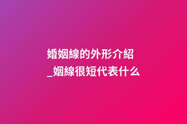 婚姻線的外形介紹 _姻線很短代表什么